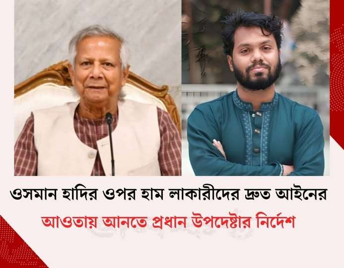 ওসমান হাদির ওপর হামলাকারীদের দ্রুত আইনের আওতায় আনতে প্রধান উপদেষ্টার নির্দেশ